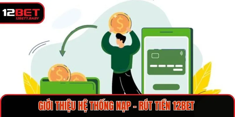 Giới thiệu hệ thống nạp - rút tiền 12BET